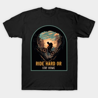 Ride hard or stay home Mountain biking through the woods T-Shirt